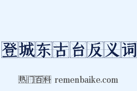 登城东古台反义词是什么意思的图片